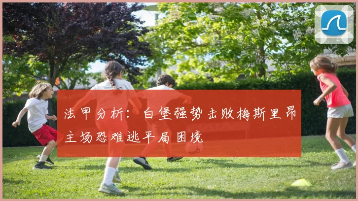 法甲分析：白堡强势击败梅斯里昂主场恐难逃平局困境